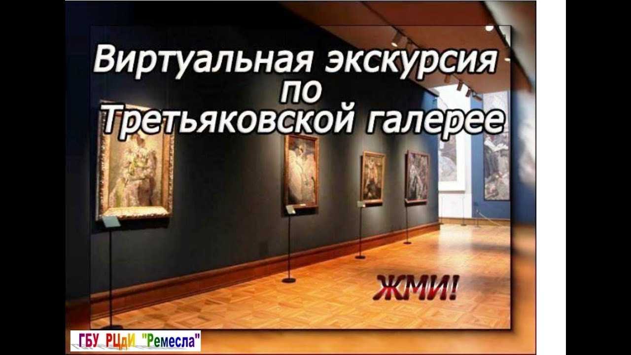 Онлайн экскурсии по третьяковской галерее: виртуальные, видео и 3d туры бесплатно