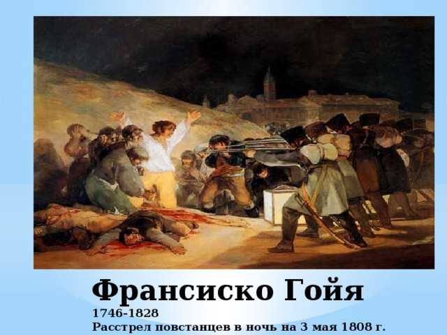 Расстрел повстанцев 3 мая 1808 года в Мадриде Художник Франсиско де Гойя-и-Лусьентес 1814 год